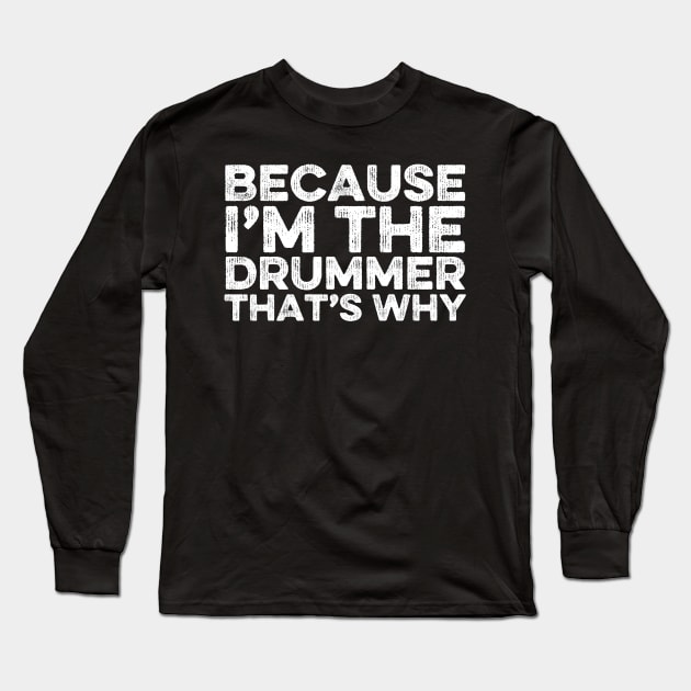 Because I'm The Drummer That's Why Long Sleeve T-Shirt by DragonTees